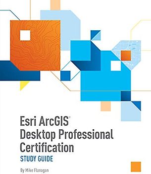 Esri ArcGIS Desktop Professional Certification Study Guide