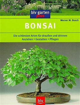 Bonsai. Die schönsten Arten für draussen und drinnen  Anziehen - Gestalten - Pflegen
