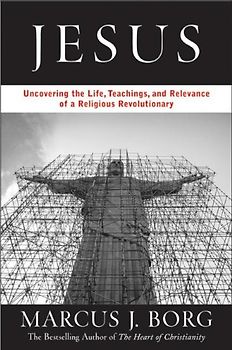 Jesus: Uncovering the Life, Teachings, and Relevance of a Religious Revolutionary