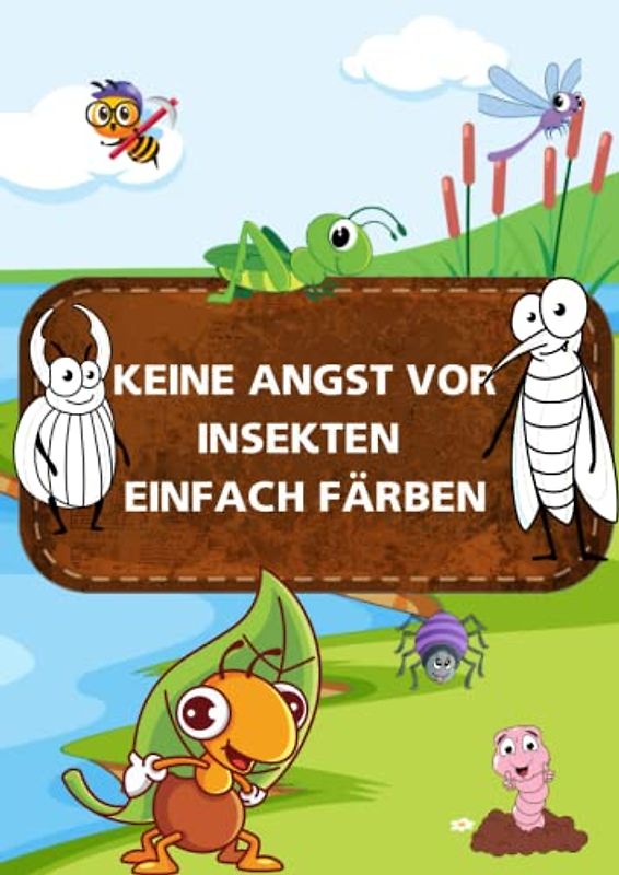 KEINE ANGST VOR INSEKTEN, EINFACH FÄRBEN: Insekten und Käfer Malbuch, Käfer und Insekten Malbuch für Kinder, Niedliche Käfer und Insekten Malbuch für Kinder