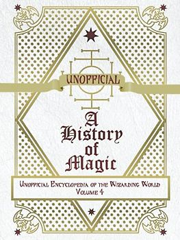 Unofficial History of Magic: Unofficial Encyclopedia of the Wizarding World - Volume 4