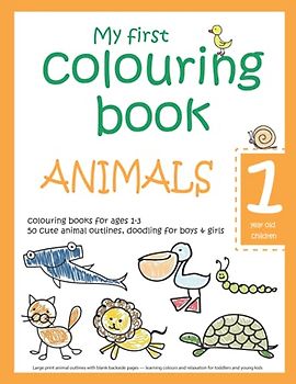 My first colouring book: ANIMALS — 1 year old children — colouring books for ages 1-3 — 50 cute animal outlines, doodling for boys & girls: Large ... and relaxation for toddlers and young kids
