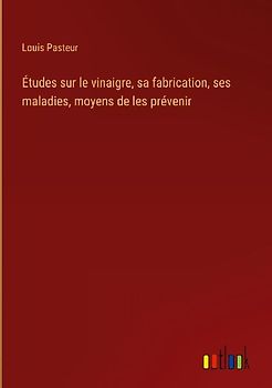 Études sur le vinaigre, sa fabrication, ses maladies, moyens de les prévenir