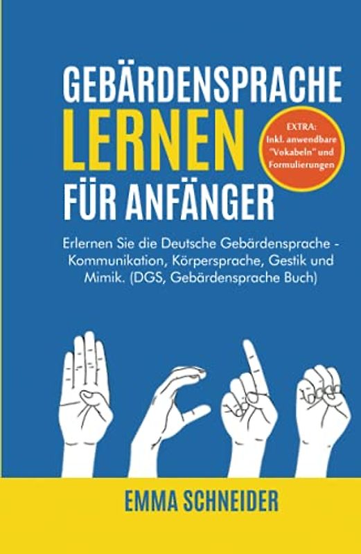 Gebärdensprache lernen für Anfänger: Erlernen Sie die Deutsche Gebärdensprache - Kommunikation, Körpersprache, Gestik und Mimik. (DGS, Gebärdensprache Buch)
