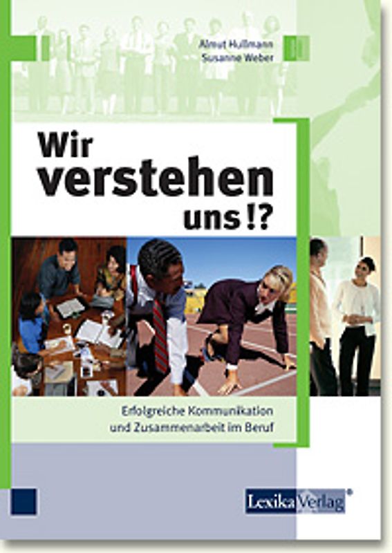 Wir verstehen uns!?. Erfolgreiche Kommunikation und Zusammenarbeit im Beruf