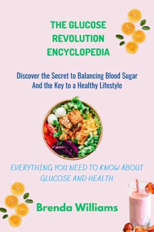 The Glucose Revolution Encyclopedia: Discover the Secret to Balancing Blood Sugar And the Key to a Healthy Lifestyle