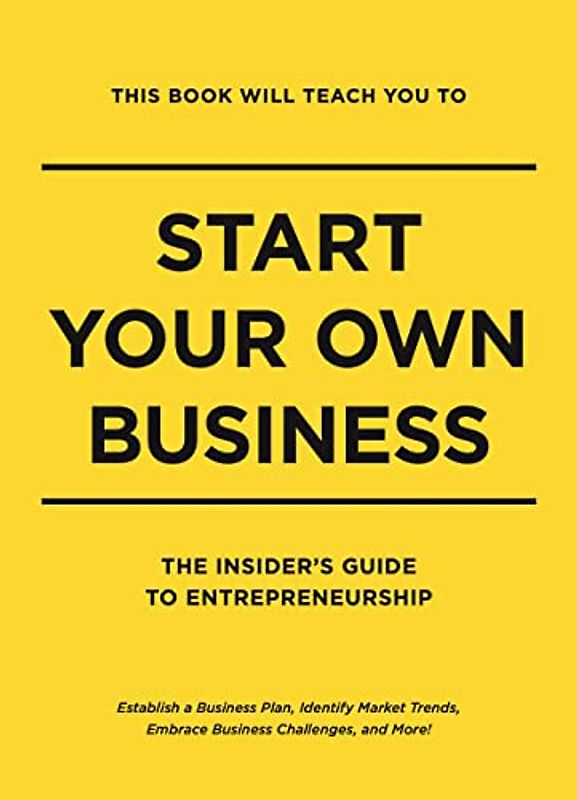 This Book Will Teach You to Start Your Own Business: The Insider's Guide to Entrepreneurship