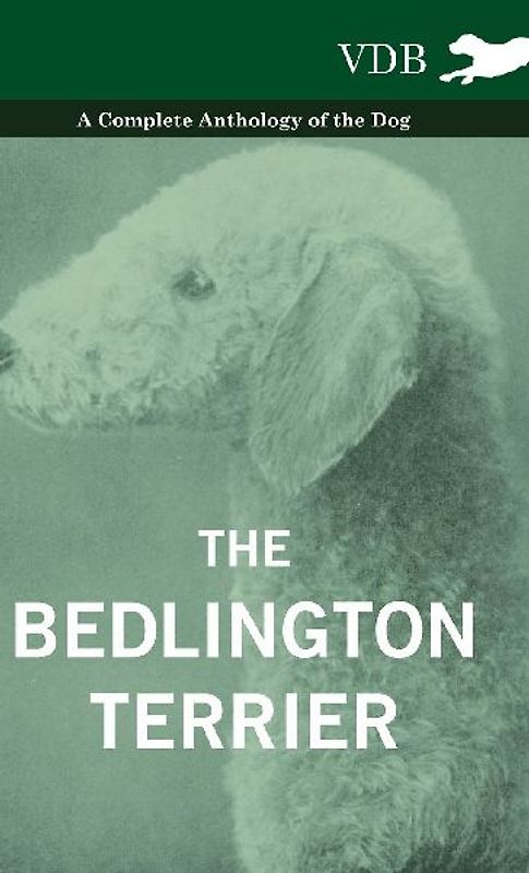 The Bedlington Terrier - A Complete Anthology of the Dog -