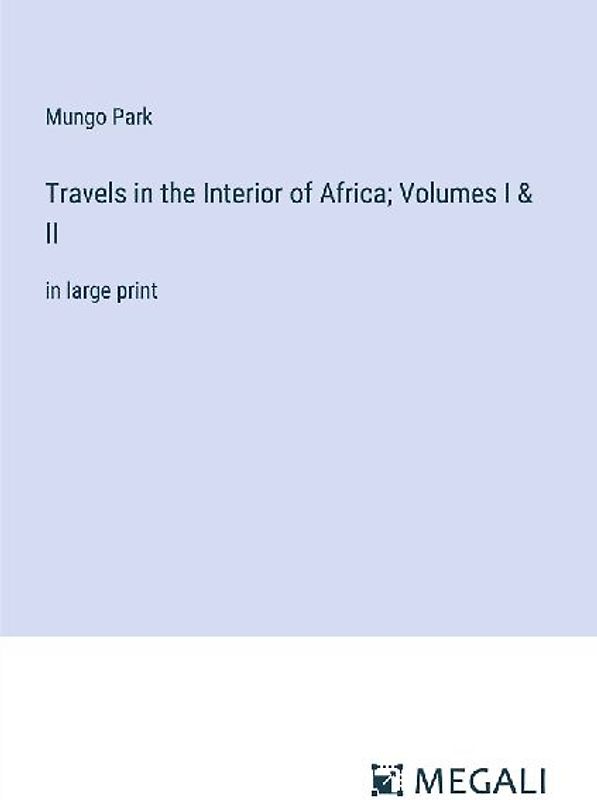 Travels in the Interior of Africa; Volumes I & II