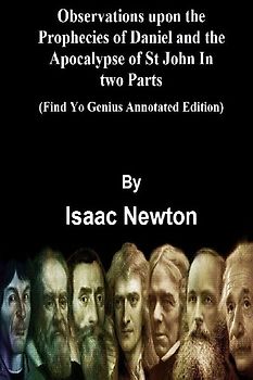 Observations upon the Prophecies of Daniel and the Apocalypse of St John In two Parts (Find Yo Genius Annotated Edition