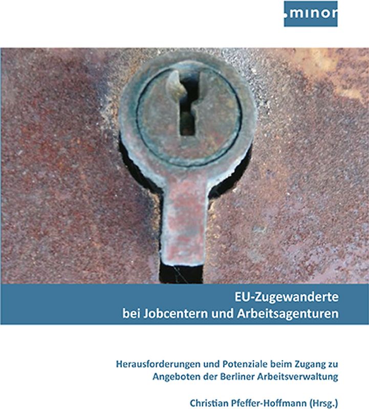 EU‐Zugewanderte bei Jobcentern und Arbeitsagenturen - Herausforderungen und Potenziale beim Zugang zu Angeboten der Berliner Arbeitsverwaltung