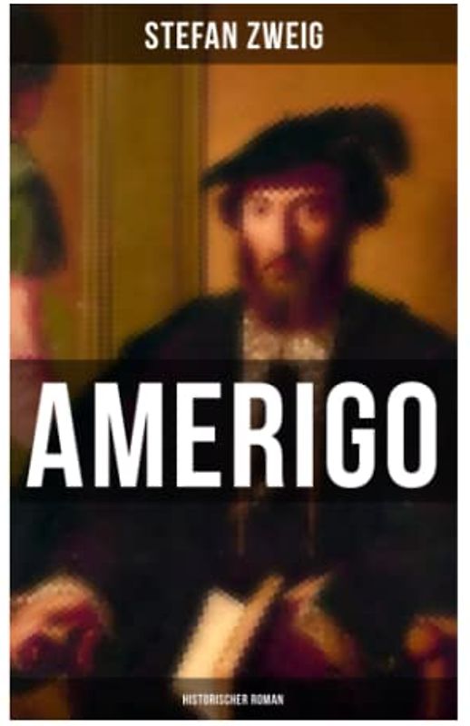 Amerigo: Historischer Roman: Die spannende Namensgeschichte Amerikas: warum wurde ausgerechnet Amerigo Vespucci Namensgeber für den neuen Kontinent ... der eigentliche Entdecker Christoph Kolumbus?