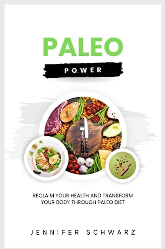 Paleo Power: Reclaim Your Health and Transform Your Body Through Paleo Diet