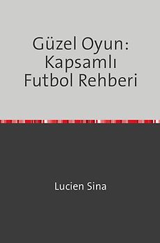 Güzel Oyun: Kapsamlı Futbol Rehberi