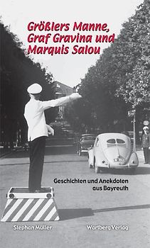 Größlers Manne,Graf Gravina und Marquis Salou - Geschichten und Anekdoten aus Bayreuth