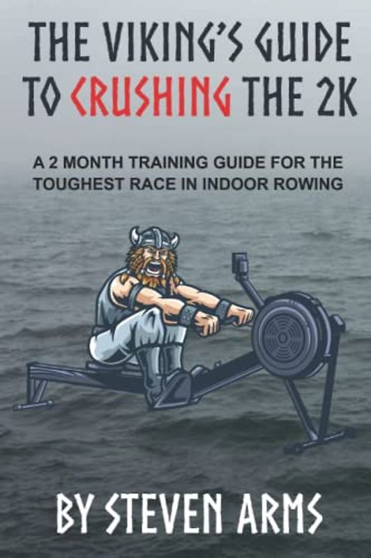 The Viking's Guide to Crushing the 2K: A 2 Month Training Guide for the Toughest Race in Indoor Rowing