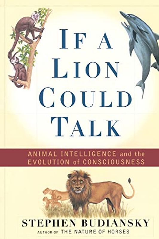 If a Lion Could Talk: Animal Intelligence and the Evolution of Consciousness