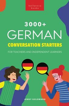 3000+ German Conversation Starters for Teachers & Independent Learners: Improve your German speaking and have more interesting conversations (German Language Readers, Band 2)