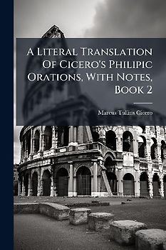 A Literal Translation Of Cicero's Philipic Orations, With Notes, Book 2