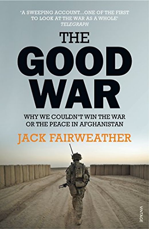 The Good War: Why We Couldn’t Win the War or the Peace in Afghanistan