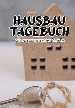 Hausbau Tagebuch zum Eintragen mit integriertem Fotoalbum für den Hausausbau: Hausbau Tagebuch als Geschenkidee für Hausbauer und Hauskäufer die ein Haus sanieren wollen