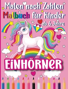 Malen nach Zahlen Einhörner Malbuch für Kinder ab 6 Jahre: mit 50 Magische Einhorn Motiven zum Ausmalen für Mädchen