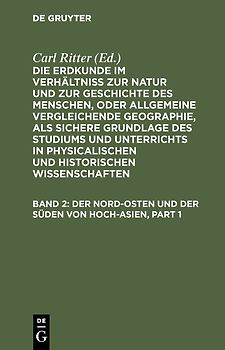 Die Erdkunde im Verhältniß zur Natur und zur Geschichte des Menschen,... / Der Nord-Osten und der Süden von Hoch-Asien