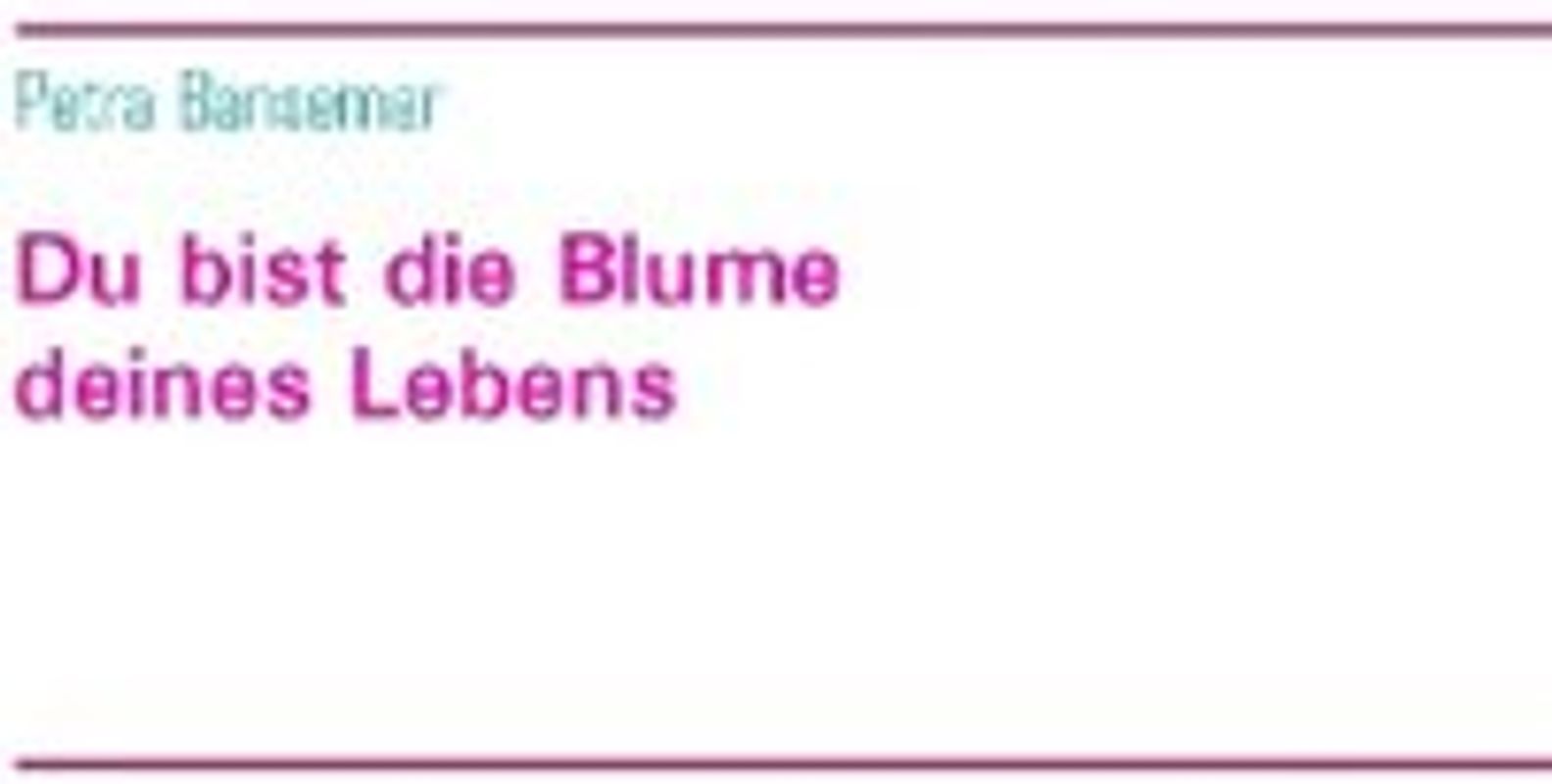 Du bist die Blume deines Lebens