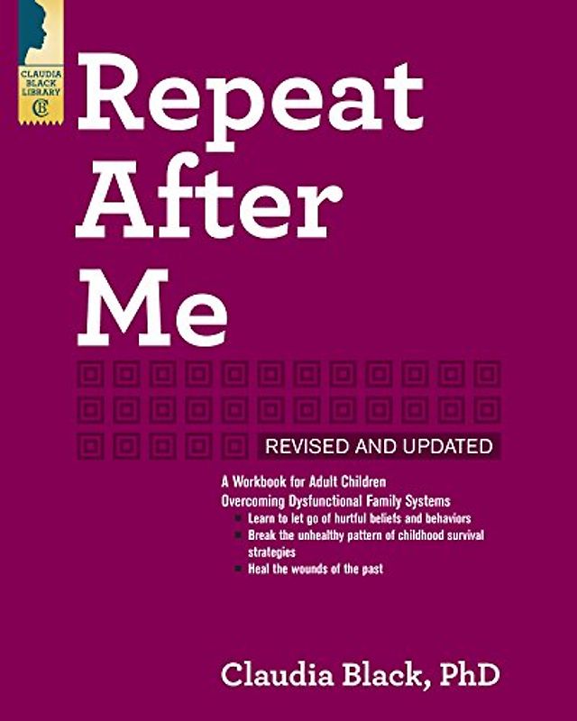 REPEAT AFTER ME: A Workbook for Adult Children Overcoming Dysfunctional Family Systems