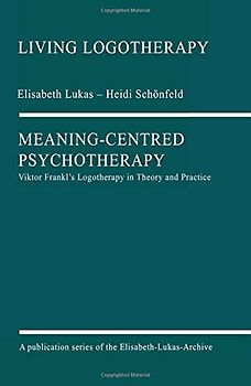 Meaning-Centred Psychotherapy: Viktor Frankl's Logotherapy in Theory and Practice