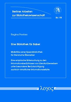 Eine Bibliothek für Babel. Massstäbe einer Spezialbibliothek für literarische Übersetzer. Eine empirische Untersuchung zu den Informationsbedürfnissen von Literaturübersetzern unter besonderer Berücksichtigung sachlich-inhaltlicher Informationsdefizite