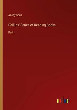Phillips' Series of Reading Books: Part I
