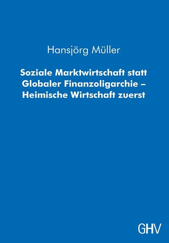 Soziale Marktwirtschaft statt Globaler Finanzoligarchie – Heimische Wirtschaft zuerst
