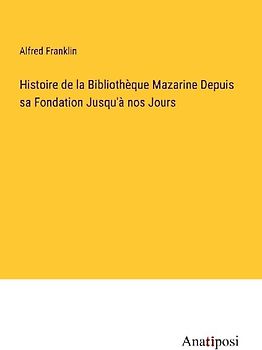 Histoire de la Bibliothèque Mazarine Depuis sa Fondation Jusqu'à nos Jours