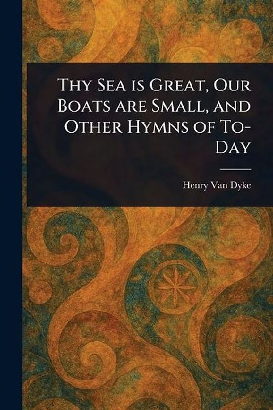 Thy Sea is Great, Our Boats Are Small, and Other Hymns of To-Day