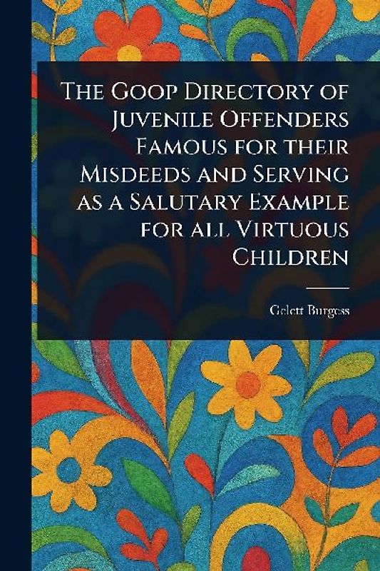 The Goop Directory of Juvenile Offenders Famous for Their Misdeeds and Serving as a Salutary Example for All Virtuous Children