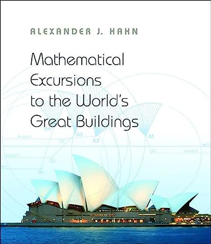Mathematical Excursions to the World Greatest Buildings - Hahn, Alexander J.