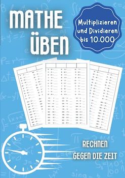 Mathe üben Multiplizieren und Dividieren bis 10.000: Rechnen gegen die Zeit - Unterstützungsheft für Kinder in der Grundschule 1. Klasse, 2. Klasse, 3. Klasse und 4. Klasse