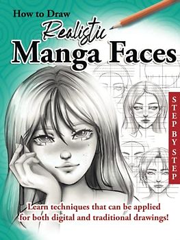 How to Draw Realistic Manga Faces: Learn How to Draw Anime Faces in a Realistic Way, Step by Step, Made Easy for Kids, Teens and Beginners (How to Draw Cute Manga)