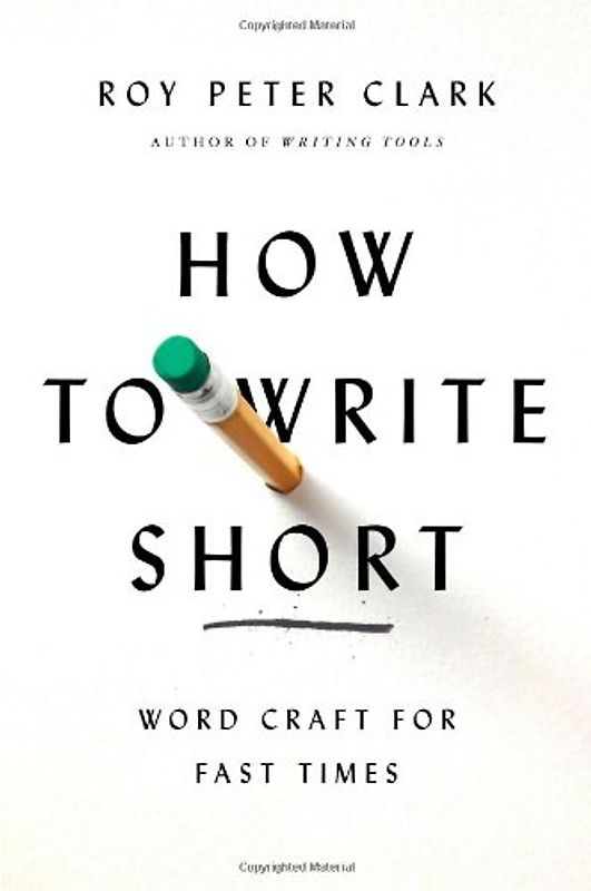 How to Write Short: Word Craft for Fast Times - Clark, Roy Peter