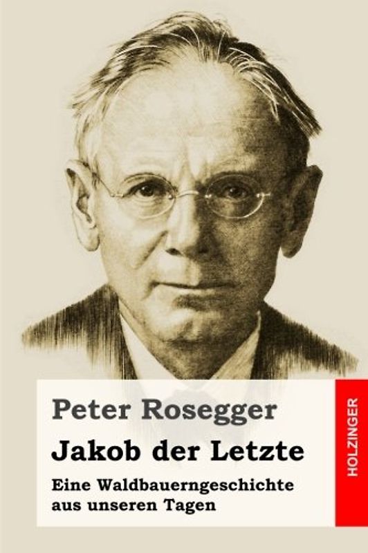 Jakob der Letzte: Eine Waldbauerngeschichte aus unseren Tagen