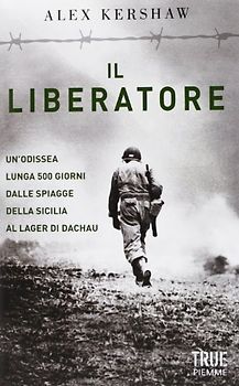 Il liberatore. Un'odissea lunga 500 giorni dalle spiagge della Sicilia ai cancelli di Dachau