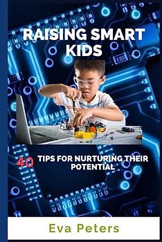 Raising Smart Kids: 40 Tips for Nurturing their Potential