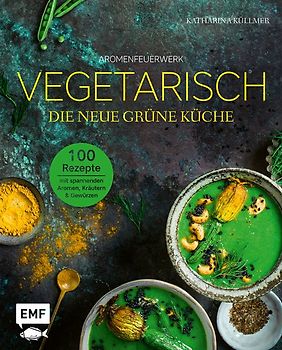 Aromenfeuerwerk – Vegetarisch – Die neue grüne Küche