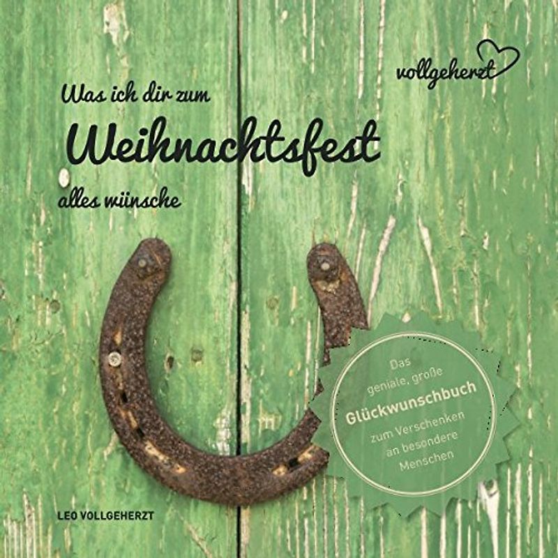 vollgeherzt: Was ich dir zum Weihnachtsfest alles wünsche: Das geniale, große Glückwunschbuch zum Verschenken an besondere Menschen (vollgeherzt Glückwunschbuch, Band 17)