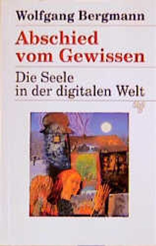Abschied vom Gewissen. Die Seele in der digitalen Welt