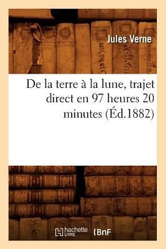 de la Terre À La Lune, Trajet Direct En 97 Heures 20 Minutes (Éd.1882)