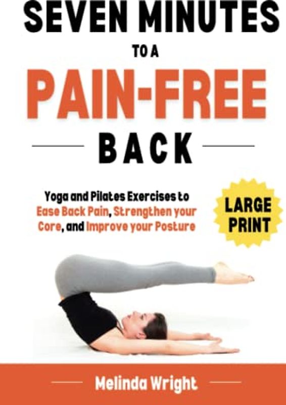 Seven Minutes to a Pain-Free Back: Yoga and Pilates exercises to ease back pain, strengthen your core and improve your posture (Pain-Free in Minutes)