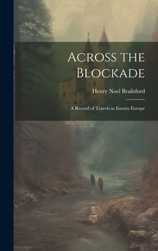Across the Blockade: A Record of Travels in Enemy Europe