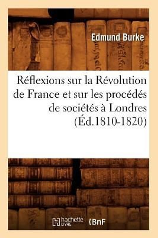 Réflexions Sur La Révolution de France Et Sur Les Procédés de Sociétés À Londres (Éd.1810-1820)